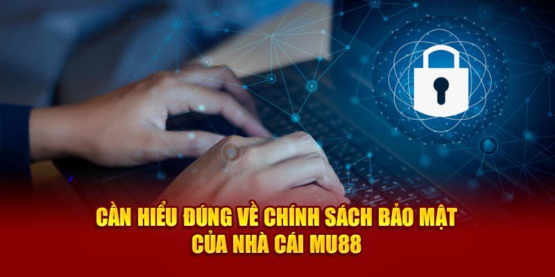 Cần hiểu đúng về chính sách bảo mật của nhà cái MU88