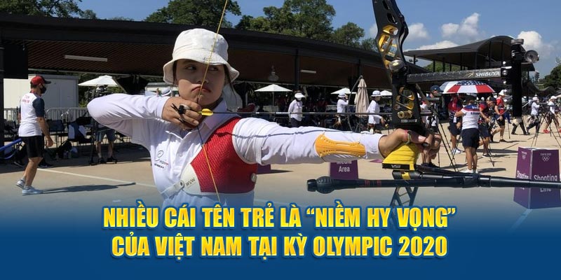  Nhiều cái tên trẻ là “niềm hy vọng” của Việt Nam tại kỳ Olympic 2020